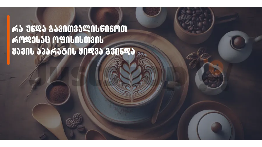 ყავის აპარატი ოფისისთვის: რა უნდა გაითვალისწინო ყიდვამდე